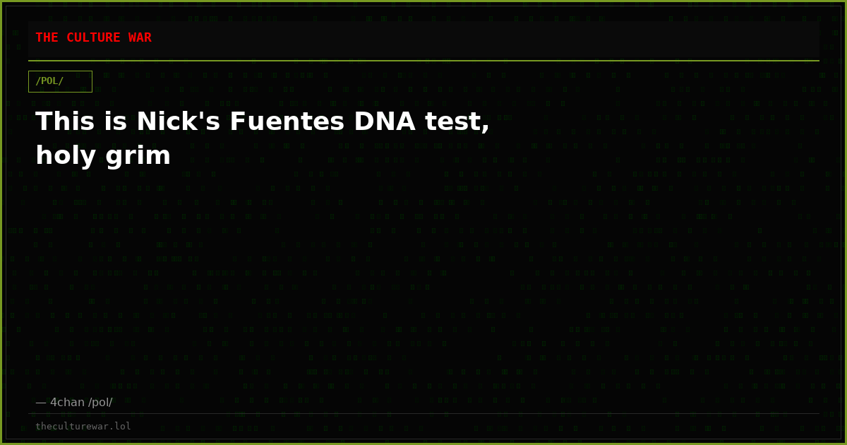 This is Nick's Fuentes DNA test, holy grim