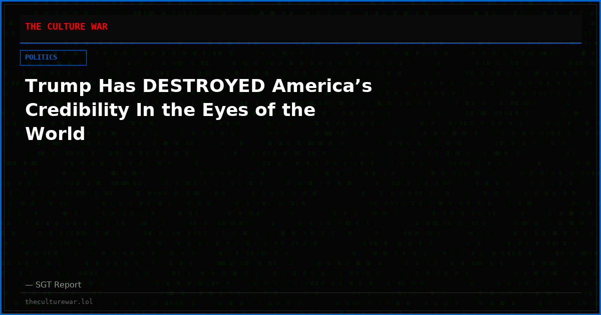 Trump Has DESTROYED America’s Credibility In the Eyes of the World