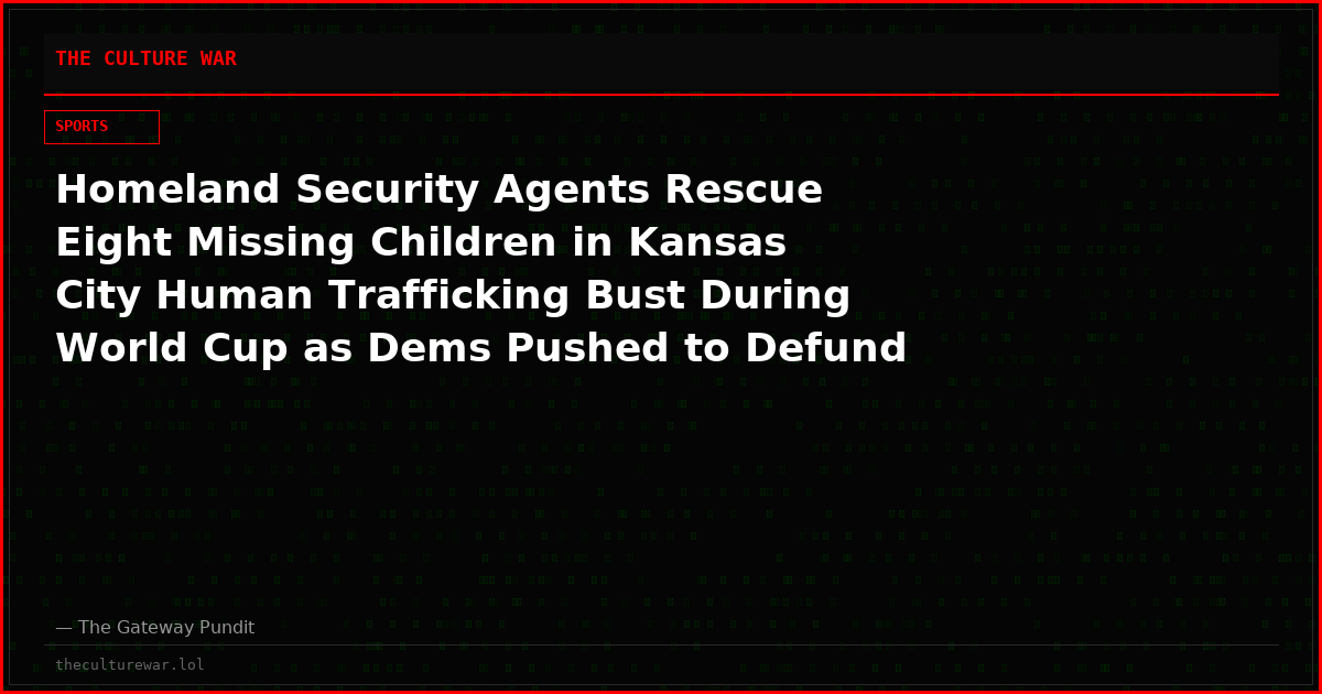 Homeland Security Agents Rescue Eight Missing Children in Kansas City Human Trafficking Bust During World Cup as Dems Pushed to Defund the Agency (VIDEO)