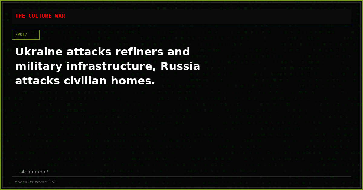 Ukraine attacks refiners and military infrastructure, Russia attacks civilian homes.