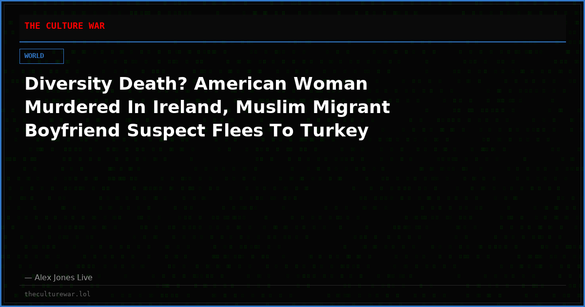 Diversity Death? American Woman Murdered In Ireland, Muslim Migrant Boyfriend Suspect Flees To Turkey