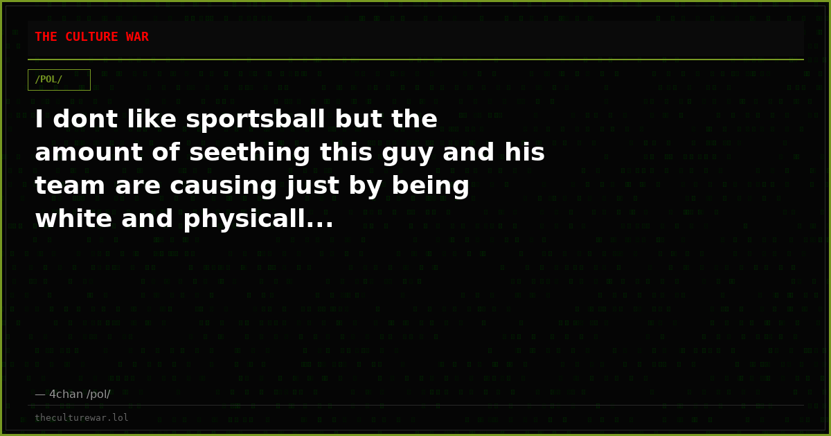 I dont like sportsball but the amount of seething this guy and his team are causing just by being white and physicall...