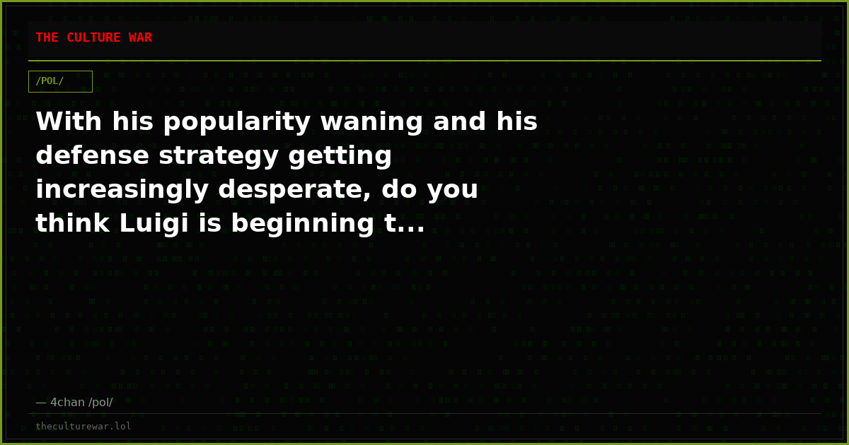 With his popularity waning and his defense strategy getting increasingly desperate, do you think Luigi is beginning t...