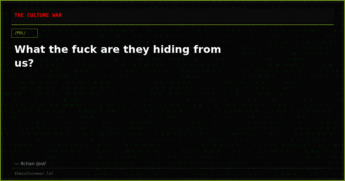 What the fuck are they hiding from us?