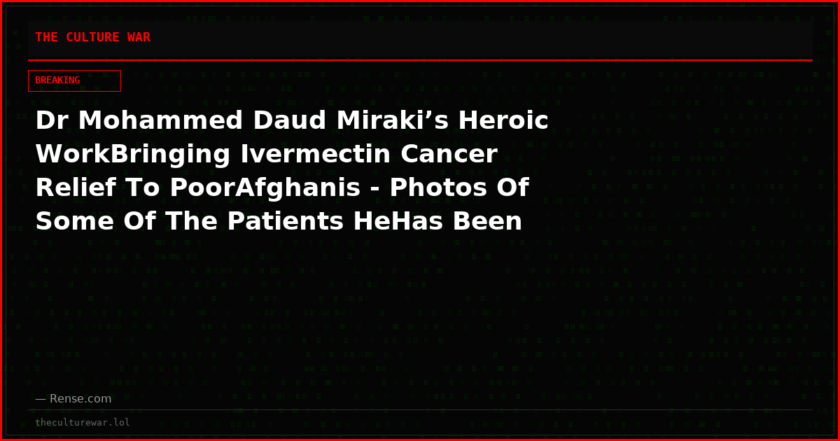 Dr Mohammed Daud Miraki’s Heroic WorkBringing Ivermectin Cancer Relief To PoorAfghanis - Photos Of Some Of The Patients HeHas Been Helping
