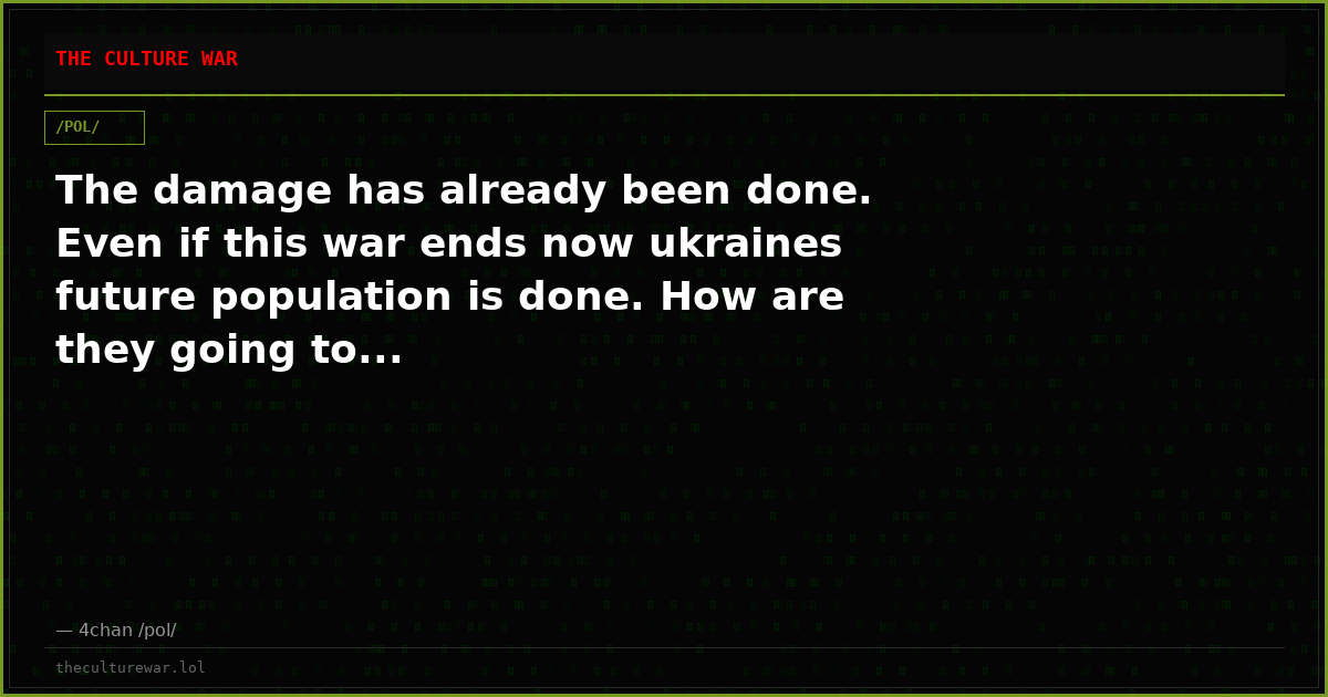 The damage has already been done. Even if this war ends now ukraines future population is done. How are they going to...