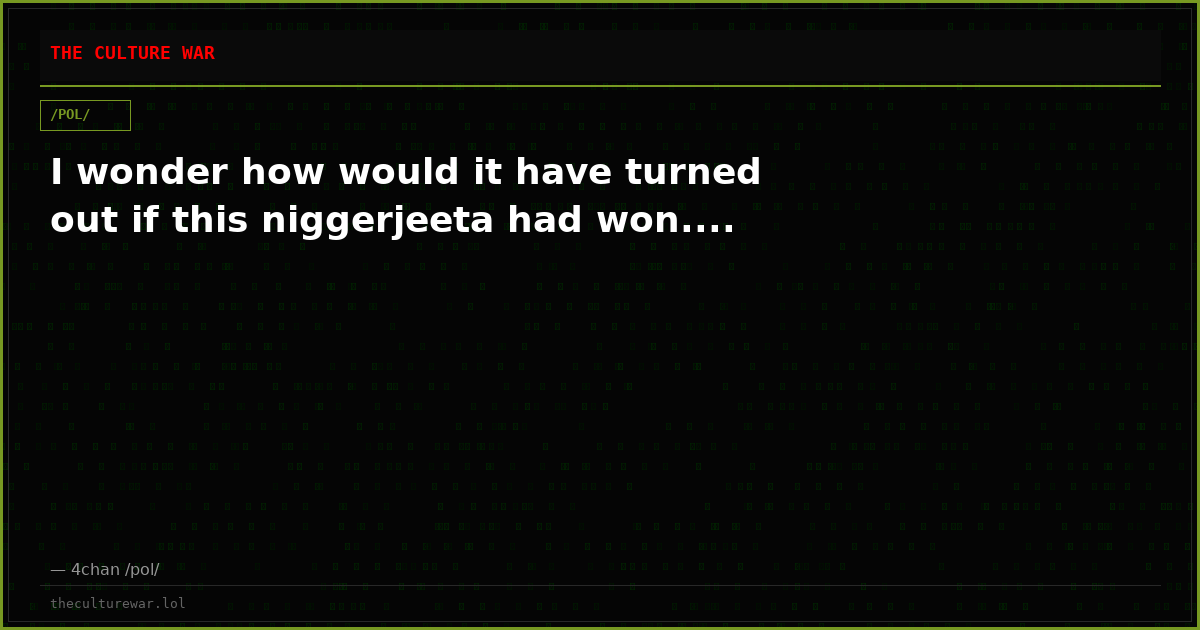 I wonder how would it have turned out if this niggerjeeta had won....