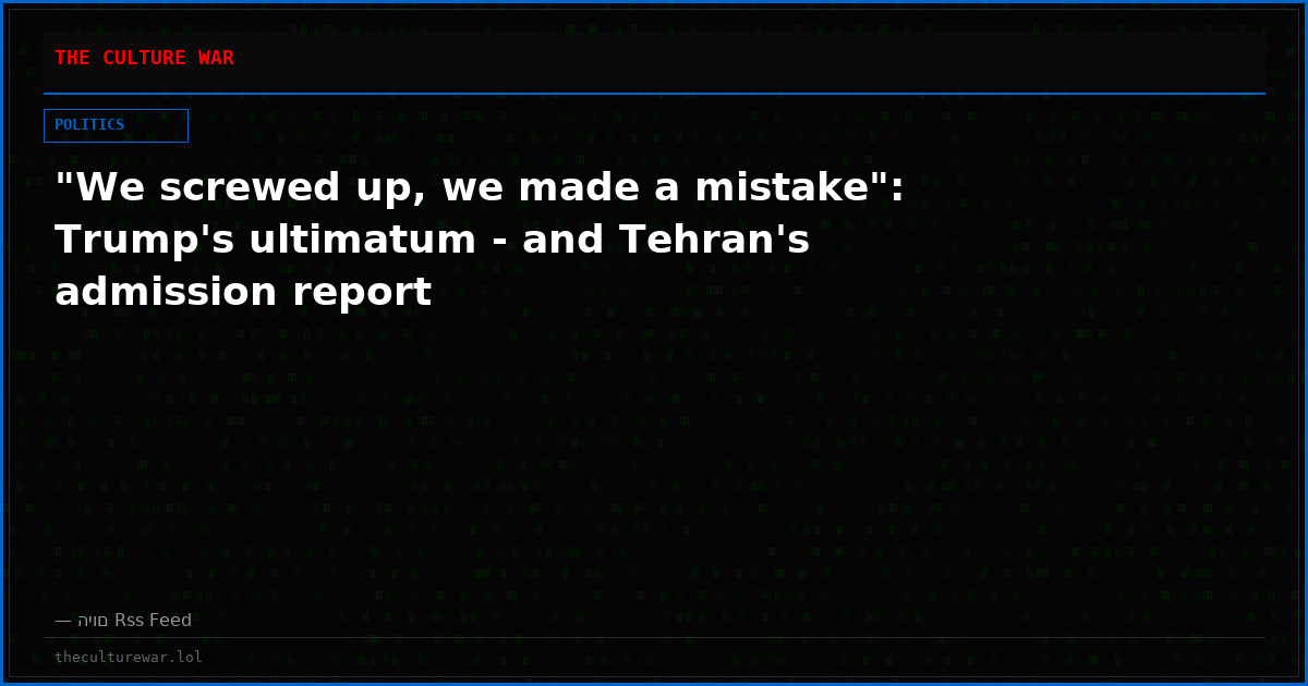 "We screwed up, we made a mistake": Trump's ultimatum - and Tehran's admission report