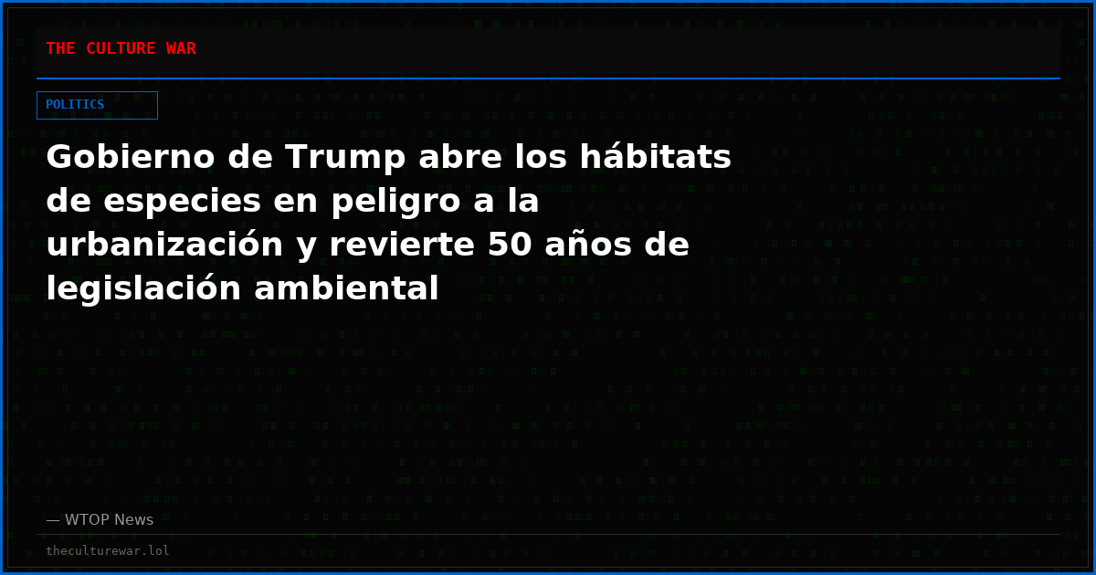 Gobierno de Trump abre los hábitats de especies en peligro a la urbanización y revierte 50 años de legislación ambiental