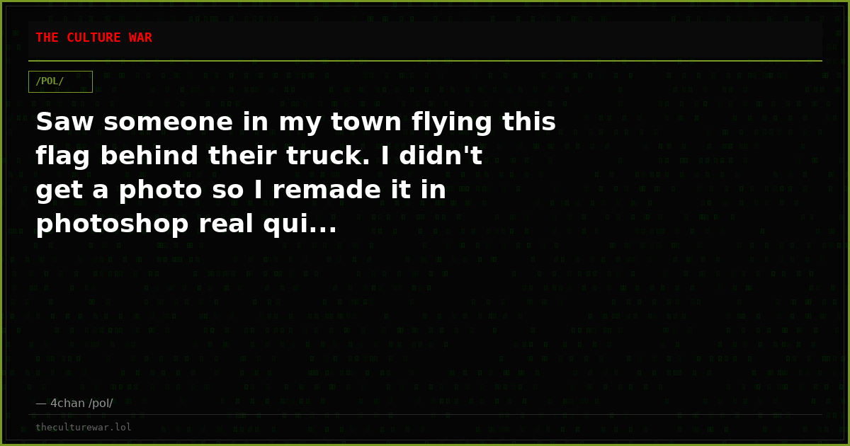 Saw someone in my town flying this flag behind their truck. I didn't get a photo so I remade it in photoshop real qui...