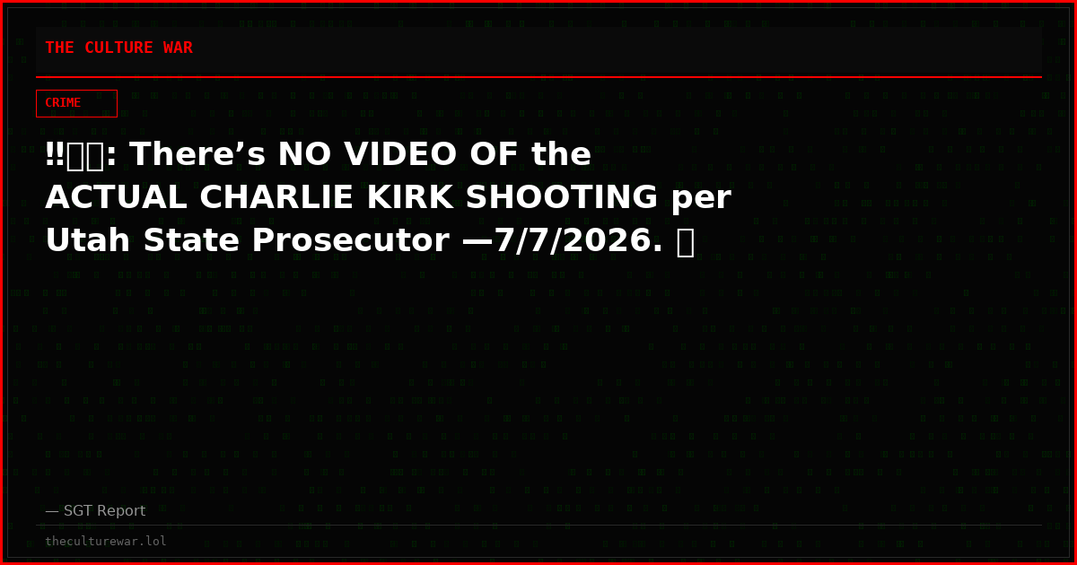 ‼️🇺🇸: There’s NO VIDEO OF the ACTUAL CHARLIE KIRK SHOOTING per Utah State Prosecutor —7/7/2026. 👀