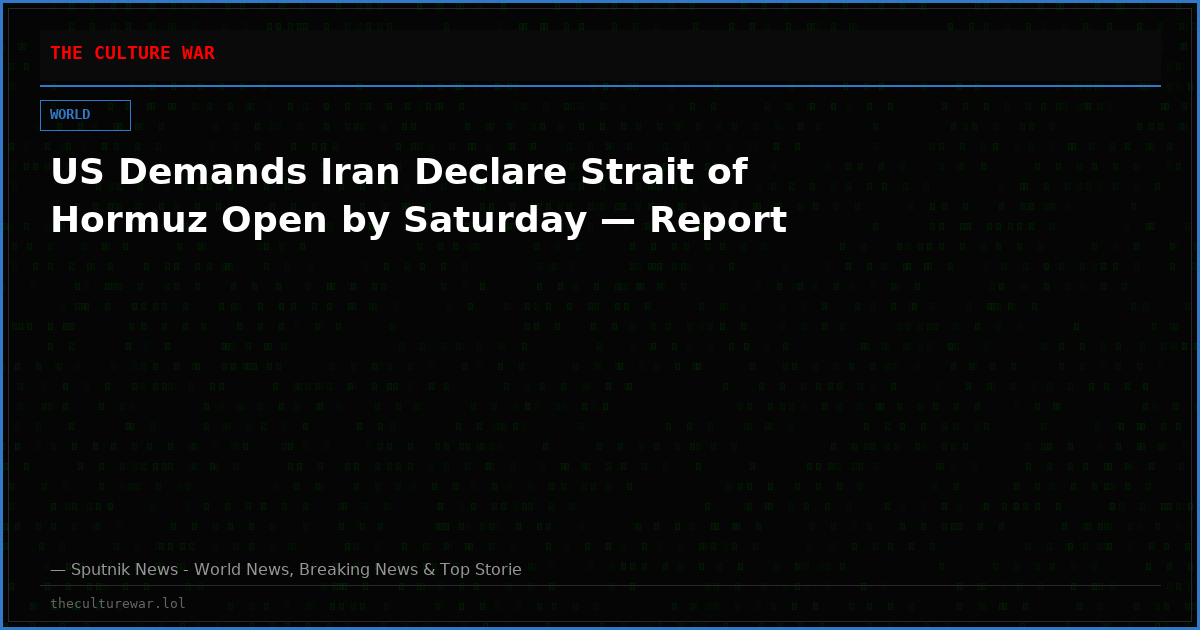 US Demands Iran Declare Strait of Hormuz Open by Saturday — Report