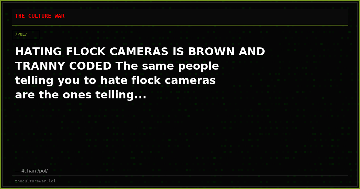 HATING FLOCK CAMERAS IS BROWN AND TRANNY CODED The same people telling you to hate flock cameras are the ones telling...