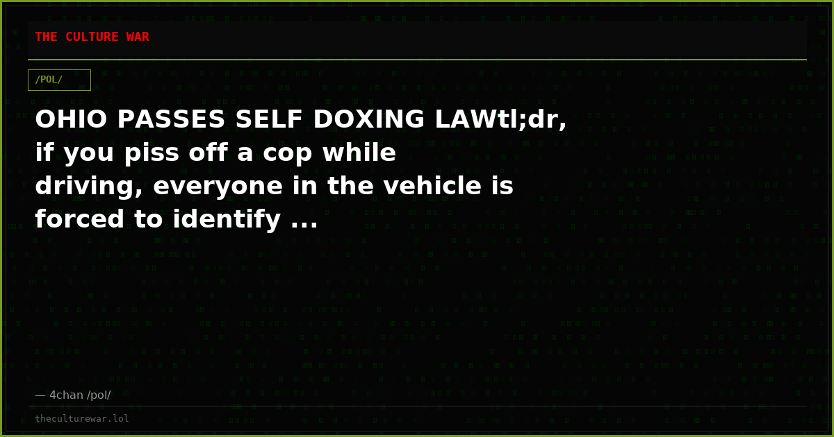 OHIO PASSES SELF DOXING LAWtl;dr, if you piss off a cop while driving, everyone in the vehicle is forced to identify ...