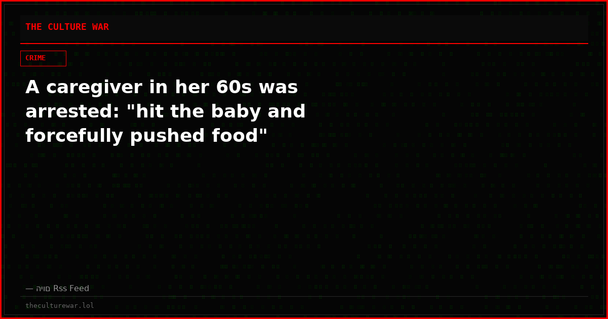 A caregiver in her 60s was arrested: "hit the baby and forcefully pushed food"