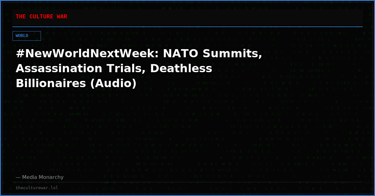 #NewWorldNextWeek: NATO Summits, Assassination Trials, Deathless Billionaires (Audio)