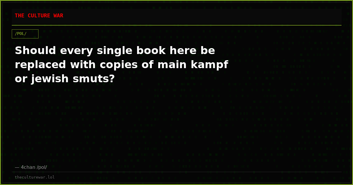 Should every single book here be replaced with copies of main kampf or jewish smuts?