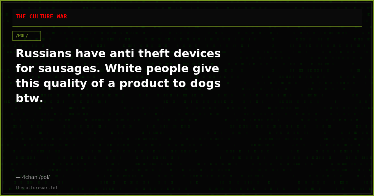 Russians have anti theft devices for sausages. White people give this quality of a product to dogs btw.
