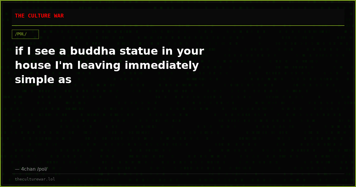 if I see a buddha statue in your house I'm leaving immediately simple as