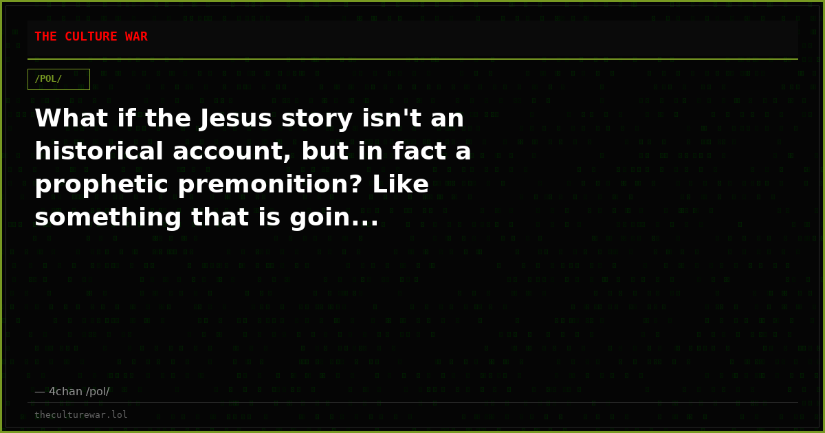 What if the Jesus story isn't an historical account, but in fact a prophetic premonition? Like something that is goin...