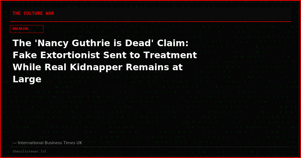 The 'Nancy Guthrie is Dead' Claim: Fake Extortionist Sent to Treatment While Real Kidnapper Remains at Large