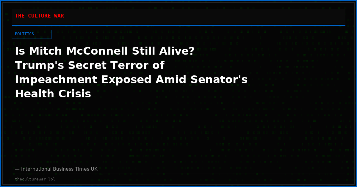 Is Mitch McConnell Still Alive? Trump's Secret Terror of Impeachment Exposed Amid Senator's Health Crisis