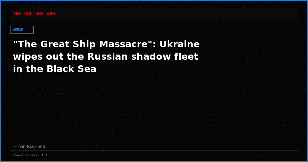 "The Great Ship Massacre": Ukraine wipes out the Russian shadow fleet in the Black Sea