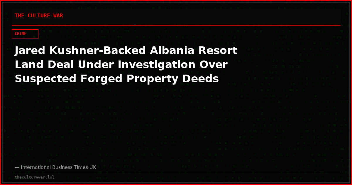 Jared Kushner-Backed Albania Resort Land Deal Under Investigation Over Suspected Forged Property Deeds