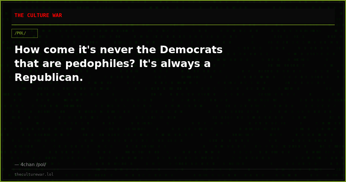 How come it's never the Democrats that are pedophiles? It's always a Republican.