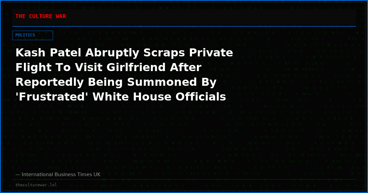 Kash Patel Abruptly Scraps Private Flight To Visit Girlfriend After Reportedly Being Summoned By 'Frustrated' White House Officials