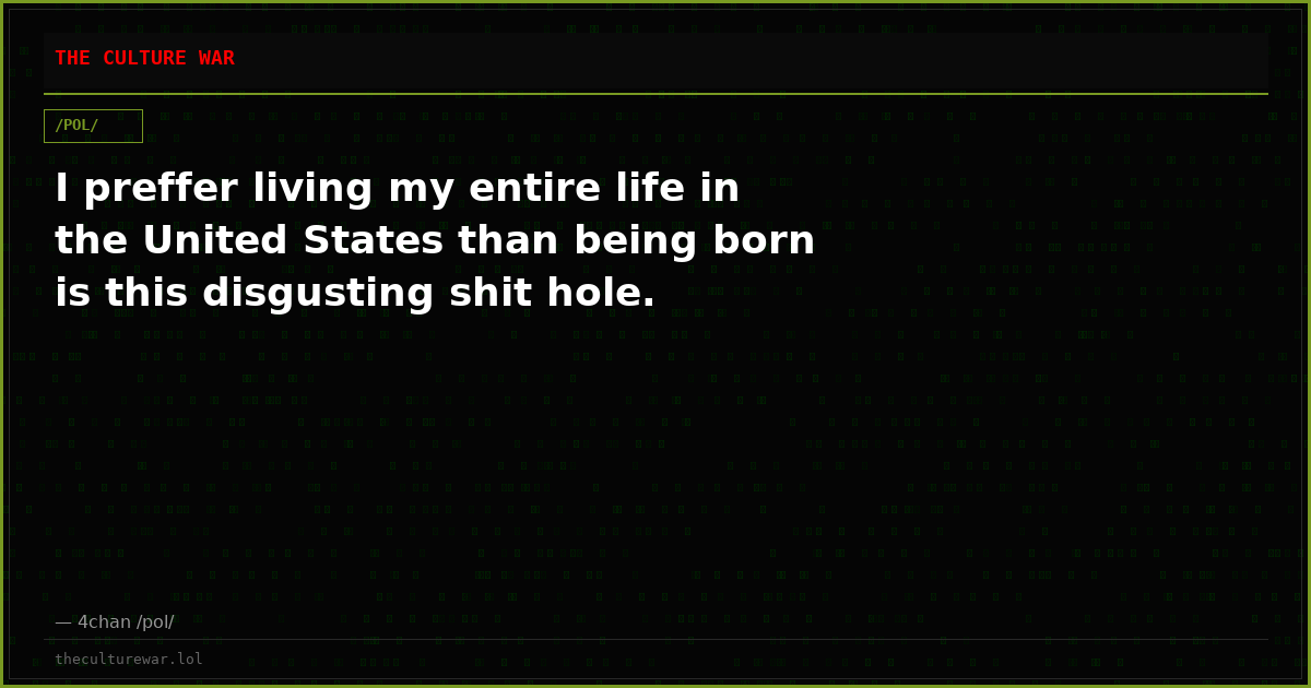 I preffer living my entire life in the United States than being born is this disgusting shit hole.