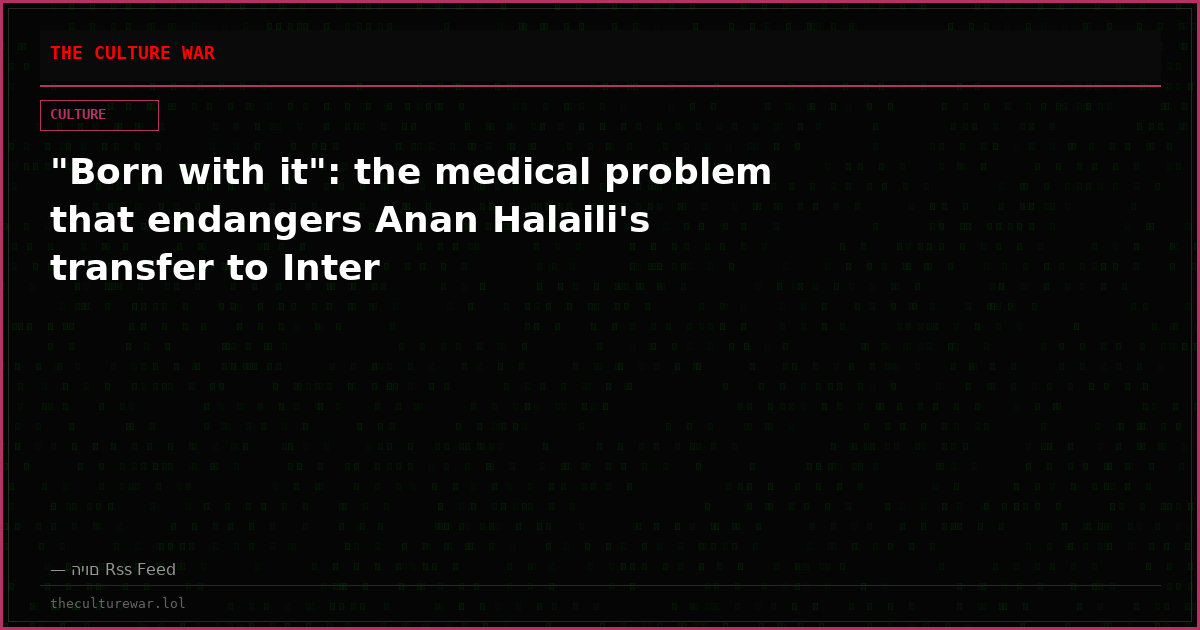 "Born with it": the medical problem that endangers Anan Halaili's transfer to Inter