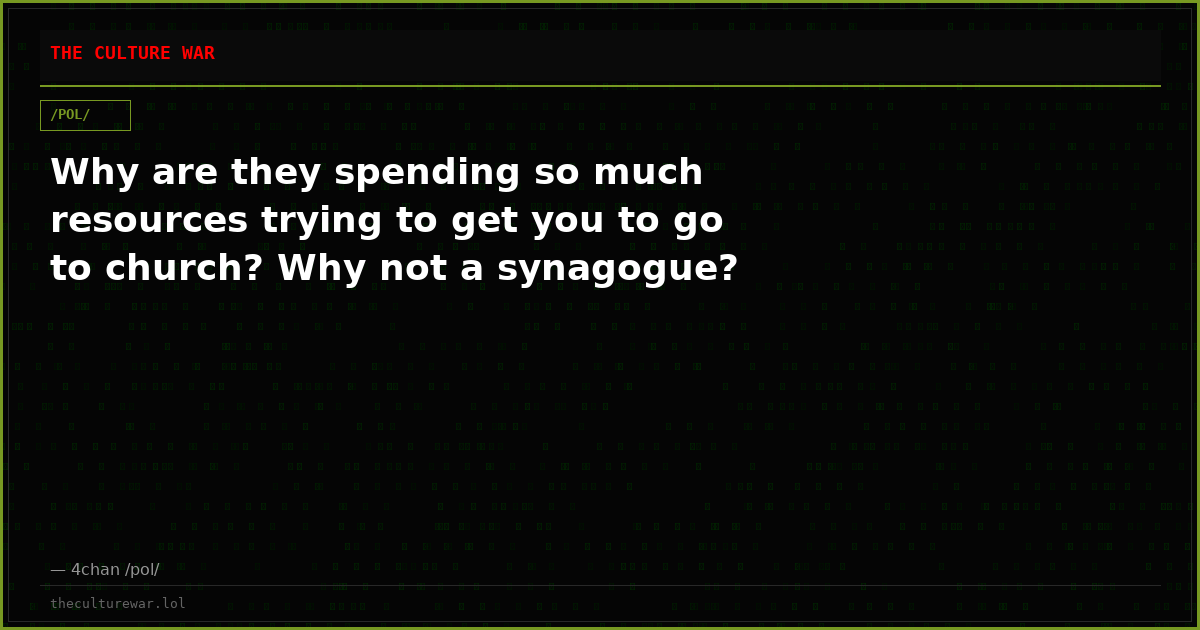 Why are they spending so much resources trying to get you to go to church? Why not a synagogue?