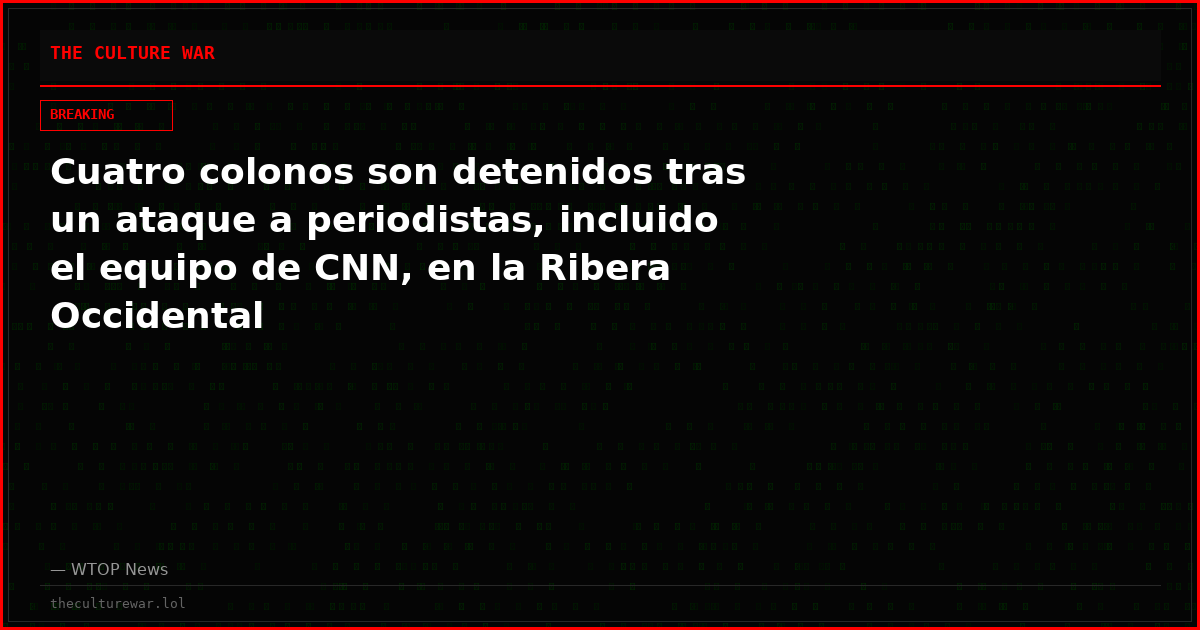 Cuatro colonos son detenidos tras un ataque a periodistas, incluido el equipo de CNN, en la Ribera Occidental