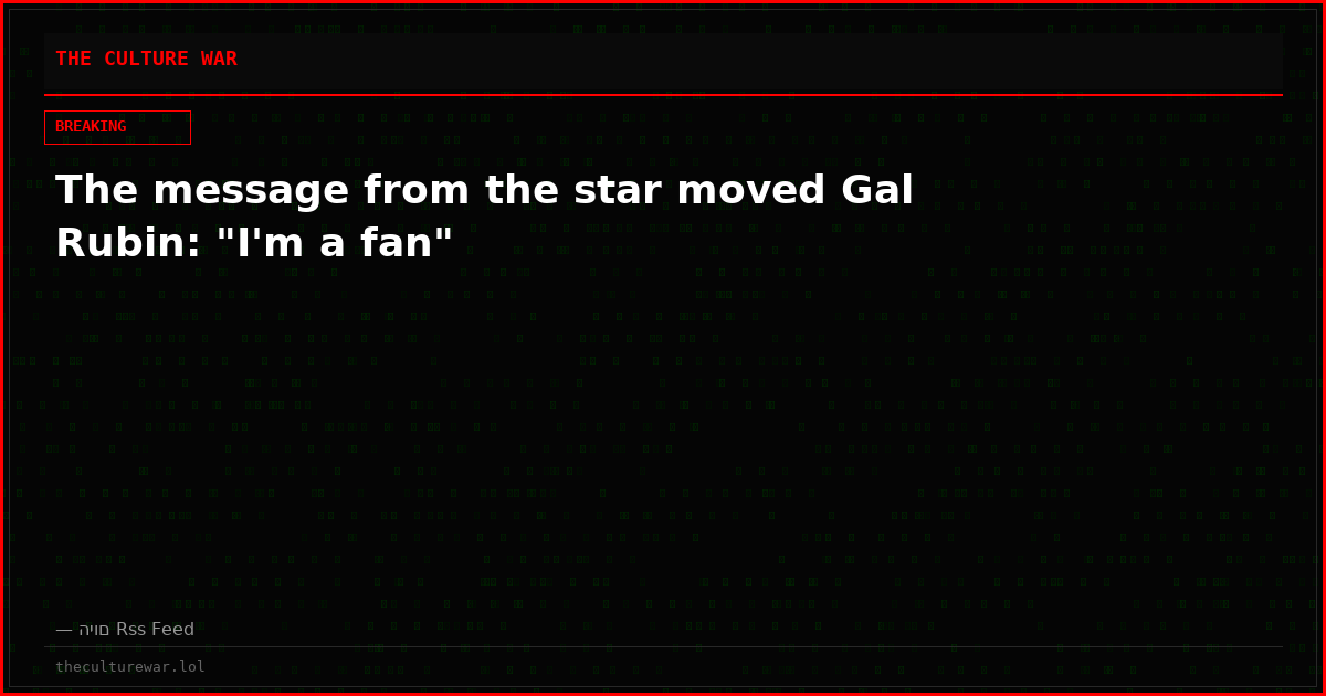 The message from the star moved Gal Rubin: "I'm a fan"