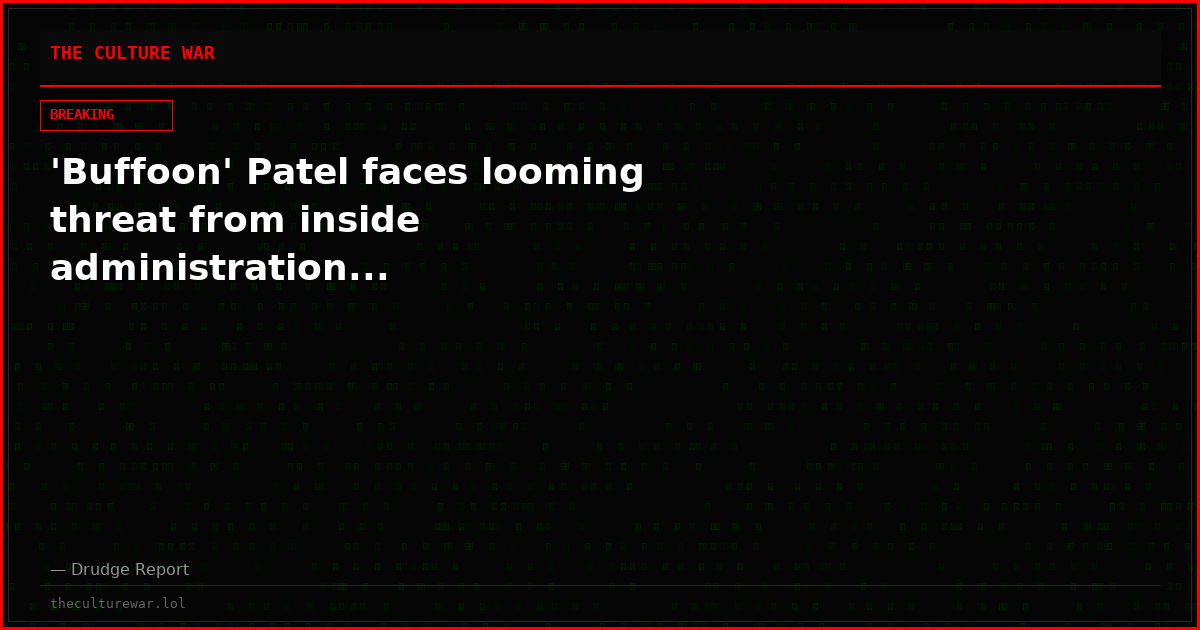 'Buffoon' Patel faces looming threat from inside administration...