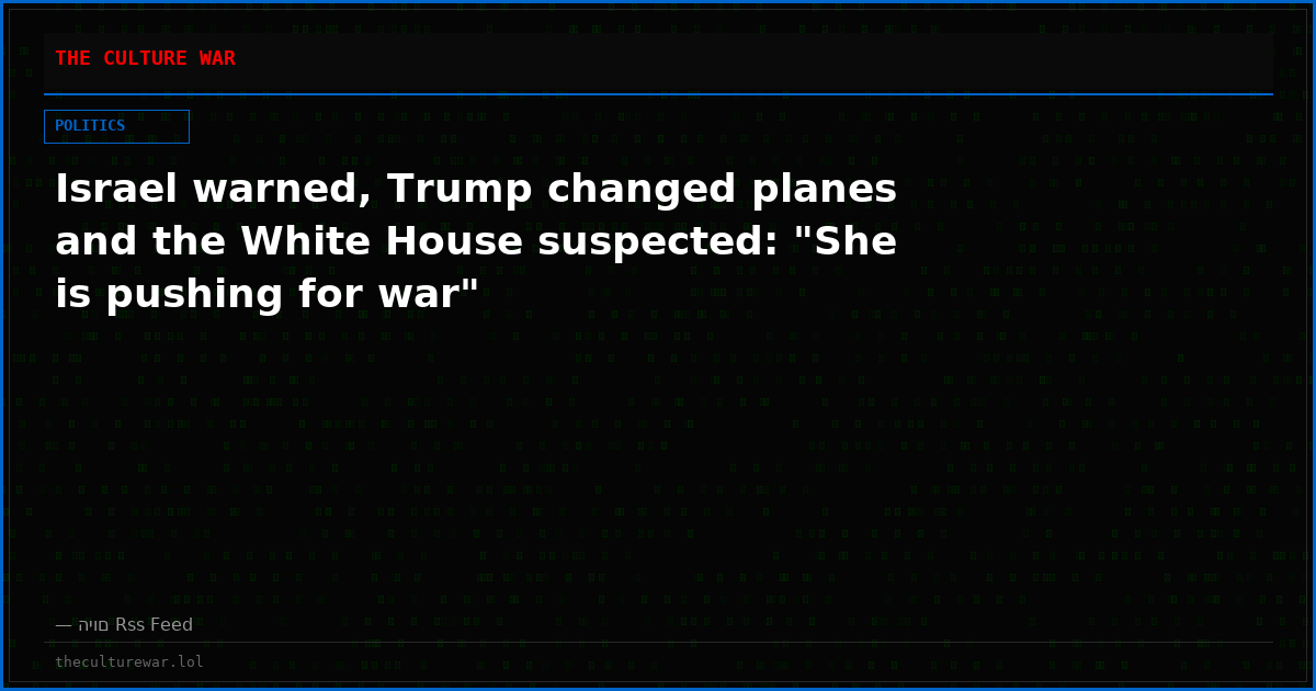 Israel warned, Trump changed planes and the White House suspected: "She is pushing for war"