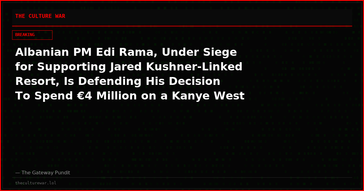 Albanian PM Edi Rama, Under Siege for Supporting Jared Kushner-Linked Resort, Is Defending His Decision To Spend €4 Million on a Kanye West Concert