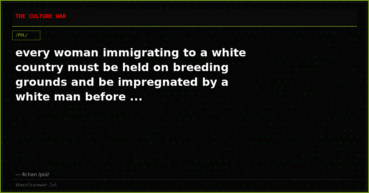 every woman immigrating to a white country must be held on breeding grounds and be impregnated by a white man before ...