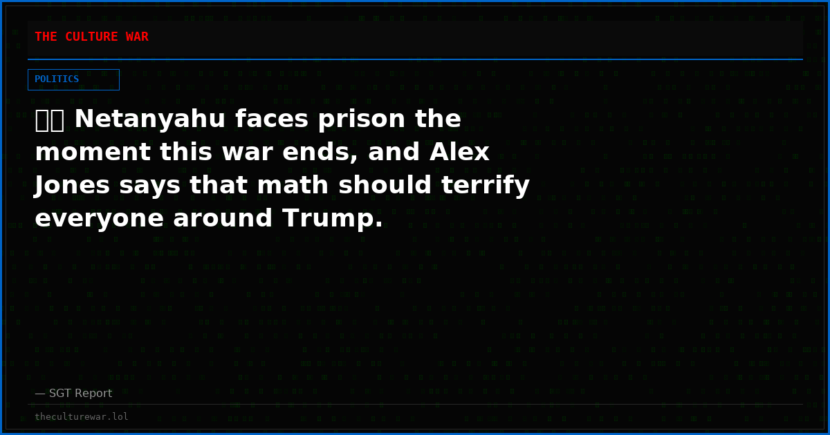 🇮🇱 Netanyahu faces prison the moment this war ends, and Alex Jones says that math should terrify everyone around Trump.