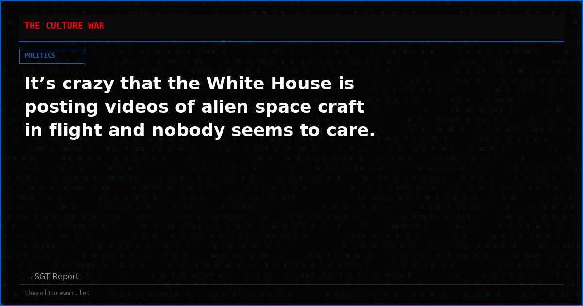 It’s crazy that the White House is posting videos of alien space craft in flight and nobody seems to care.