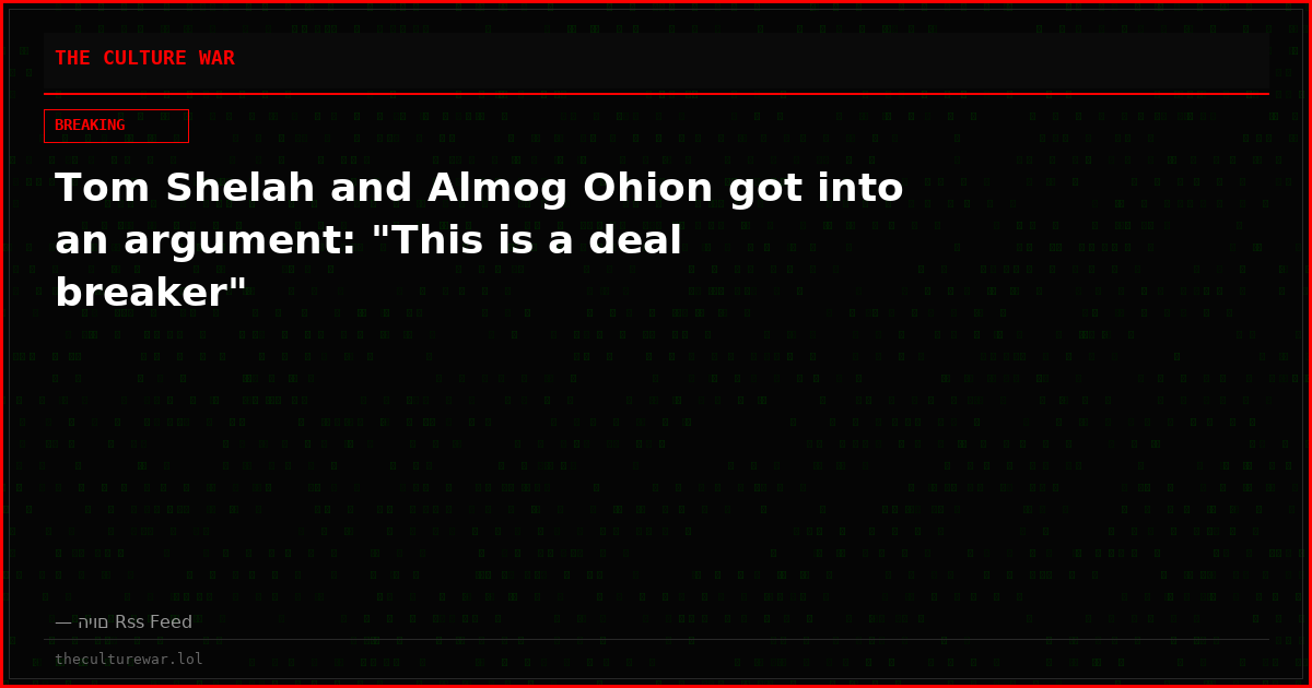 Tom Shelah and Almog Ohion got into an argument: "This is a deal breaker"