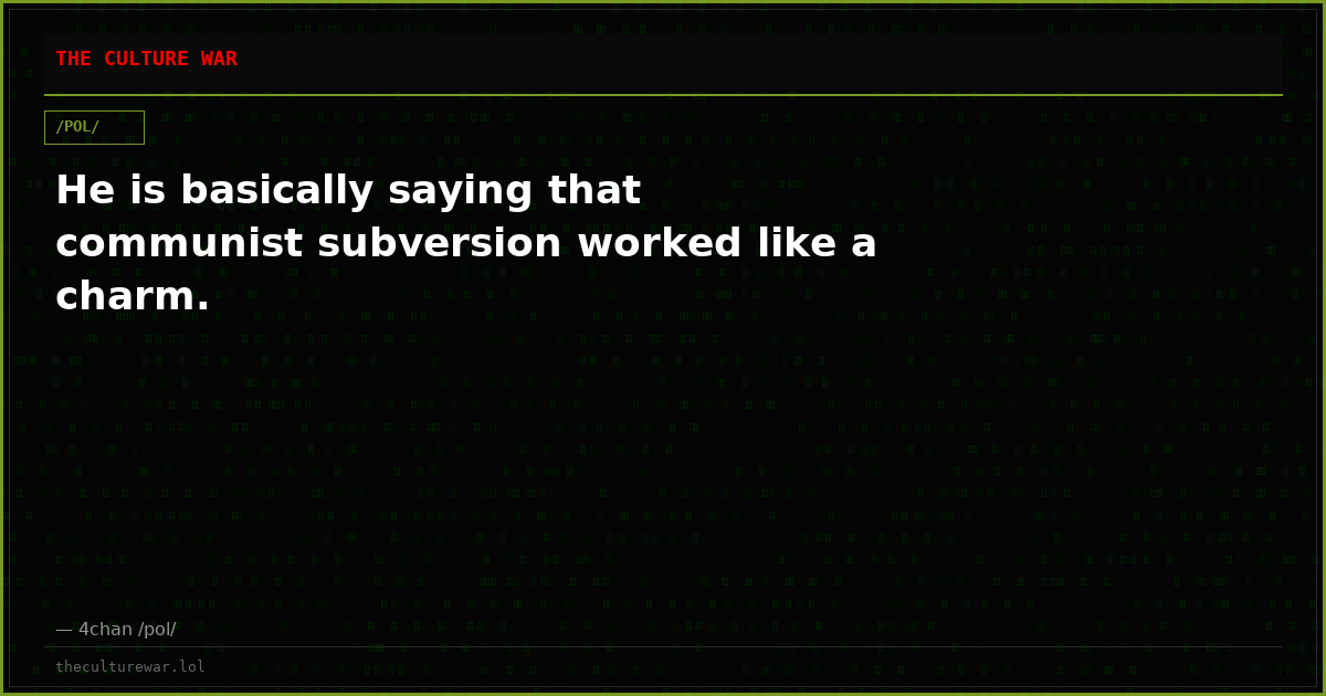 He is basically saying that communist subversion worked like a charm.