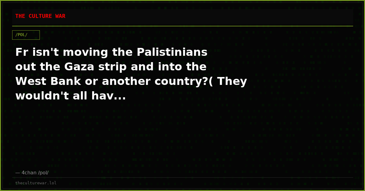 Fr isn't moving the Palistinians out the Gaza strip and into the West Bank or another country?( They wouldn't all hav...