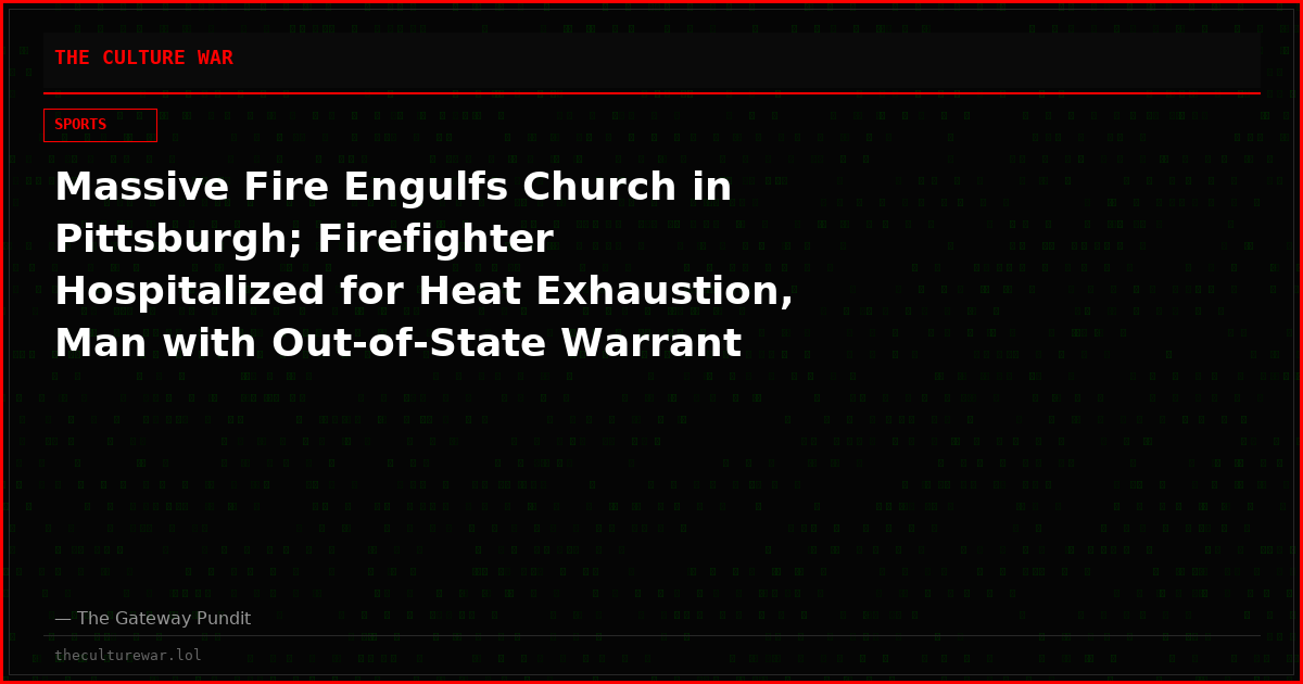 Massive Fire Engulfs Church in Pittsburgh; Firefighter Hospitalized for Heat Exhaustion, Man with Out-of-State Warrant Arrested at Scene (VIDEO)
