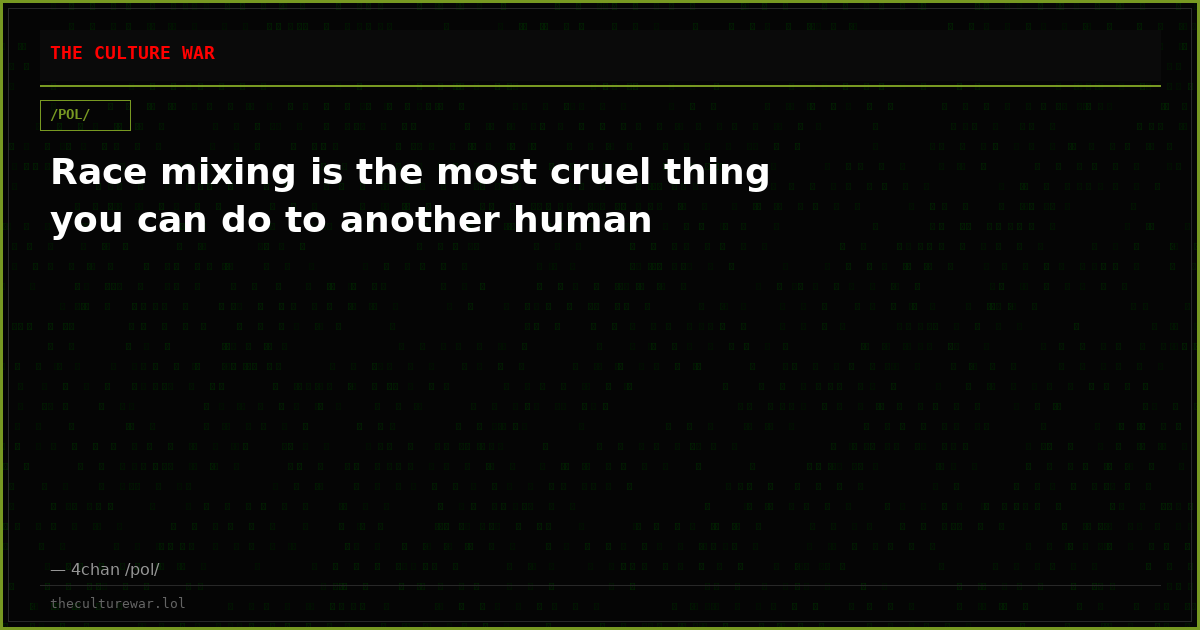 Race mixing is the most cruel thing you can do to another human
