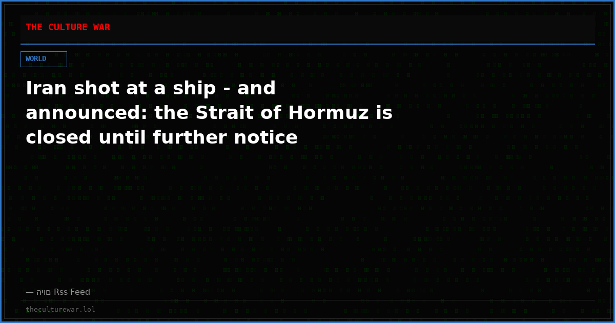 Iran shot at a ship - and announced: the Strait of Hormuz is closed until further notice