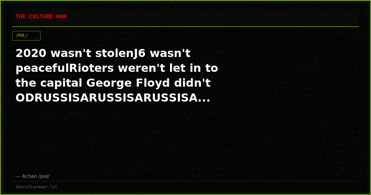 2020 wasn't stolenJ6 wasn't peacefulRioters weren't let in to the capital George Floyd didn't ODRUSSISARUSSISARUSSISA...