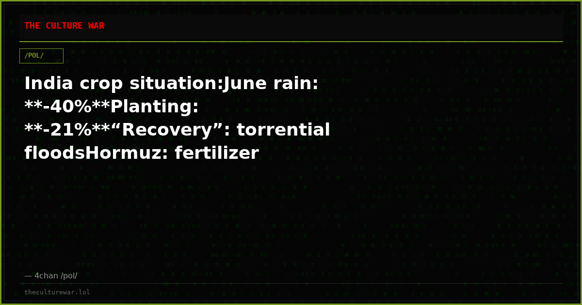 India crop situation:June rain: **-40%**Planting: **-21%**“Recovery”: torrential floodsHormuz: fertilizer chokedChina...