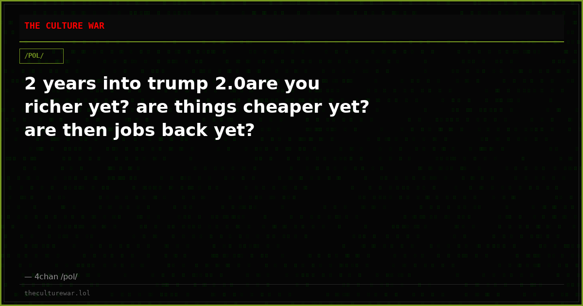 2 years into trump 2.0are you richer yet? are things cheaper yet? are then jobs back yet?